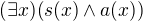 $(\exists x)(s(x)\wedge a(x))$