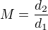 $M=\frac{d_2}{d_1}$