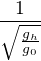 $\frac{1}{\sqrt{\frac{g_{h}}{g_{0}}}}$