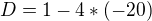 $D=1-4*(-20)$