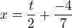 $x=\frac t2+ \frac {-4}{7}$