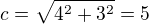 $c = \sqrt{4^{2}+3^{2}}=5$