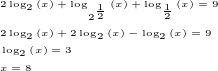 $2\log_{\tiny{2}}{\left(x\right)}+\log_{\tiny{2^{\frac{1}{2}}}}{\left(x\right)}+\log_{\tiny{\frac{1}{2}}}{\left(x\right)}=9\nl2\log_{\tiny{2}}{\left(x\right)}+2\log_{\tiny{2}}{\left(x\right)}-\log_{\tiny{2}}{\left(x\right)}=9\nl\log_{\tiny{2}}{\left(x\right)}=3\nlx=8$