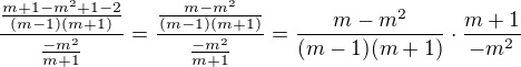 $\frac{\frac{m+1-m^{2}+1-2}{(m-1)(m+1)}}{\frac{-m^{2}}{m+1}}=\frac{\frac{m -m^{2}}{(m-1)(m+1)}}{\frac{-m^{2}}{m+1}}=\frac{m-m^{2}}{(m-1)(m+1)}\cdot \frac{m+1}{-m^{2}}$