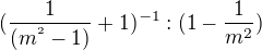 $(\frac{1}{(m^{^{2}}-1)}+1)^{-1}:(1-\frac{1}{m^{2}})$