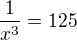 $\frac{1}{x^3}=125$