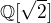 $\mathbb{Q}[\sqrt{2}]$