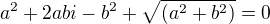 $a^{2}+2abi-b^{2}+\sqrt{(a^{2}+b^{2})} = 0$