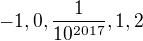 $-1, 0, \frac 1{10^{2017}}, 1, 2$