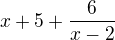 $x+5+\frac{6}{x-2}$