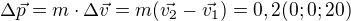 $\Delta \vec{p}=m\cdot \Delta \vec{v}=m(\vec{v_2}-\vec{v_1})=0,2(0;0;20)$