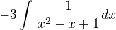 $-3\int_{}^{}\frac{1}{x^2-x+1}dx$