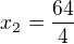 $x_{2}=\frac{64}{4}$