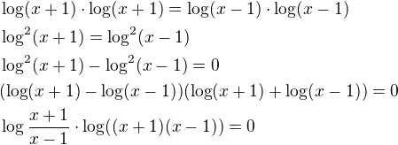 $\log( x+1)\cdot \log(x+1)=\log (x-1)\cdot \log(x-1)\nl\log^2 (x+1)=\log^2 (x-1)\nl\log^2 (x+1)-\log^2 (x-1)=0\nl(\log (x+1)-\log (x-1))(\log (x+1)+\log (x-1))=0\nl\log \frac{x+1}{x-1}\cdot \log ((x+1)(x-1))=0\nl$