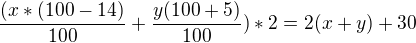 $\frac{(x*(100-14)}{100}+\frac{y(100+5)}{100})*2=2(x+y)+30$