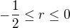 $-\frac12\leq r\leq0$