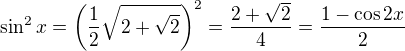 kopírovat do textarea $\sin^2 x = \left(\frac12\sqrt{2+\sqrt2}\right)^2 = \frac{2+\sqrt2}{4} = \frac{1-\cos 2x}{2}$