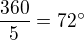 $\frac{360}{5}=72^\circ$