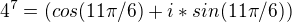 $4^7 = (cos (11\pi/6) + i*sin (11\pi/6))$