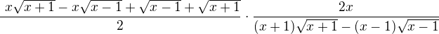 $\frac{� x\sqrt{x+1} -x\sqrt{x-1}+\sqrt{x-1}+\sqrt{x+1}}{2}\cdot\frac{2x}{(x+1)\sqrt{x+1}-(x-1)\sqrt{x-1}}$
