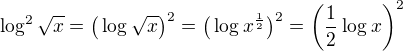 $\log^{2}_{}\sqrt{x}=\big(\log_{}\sqrt{x}\big)^{2}=\big(\log_{}x^{\frac{1}{2}}\big)^{2}=\bigg(\frac{1}{2}\log_{}x\bigg)^{2}$