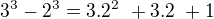 $3^3 - 2^3= 3.2^2� + 3.2� + 1$