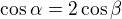 $\cos \alpha =2\cos \beta $