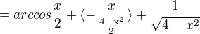 $=arccos \frac{x}{2} +\langle-\frac{x}{\frac{4-\mathrm{x}^{2}}{2}}\rangle+\frac{1}{\sqrt{4-x^2}}$