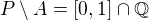$P \setminus A =[0,1] \cap \mathbb{Q}$