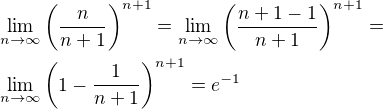 $\lim_{n\to\infty}\(\frac{n}{n+1}\)^{n+1}=\lim_{n\to\infty}\(\frac{n+1-1}{n+1}\)^{n+1}=\nl\lim_{n\to\infty}\(1-\frac{1}{n+1}\)^{n+1}=e^{-1}$