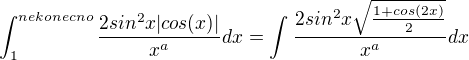 $\int_{1}^{nekonecno}\frac{2sin^{2}x|cos(x)|}{x^{a}}dx = \int_{}^{}\frac{2sin^{2}x\sqrt{\frac{1+cos(2x)}{2}}}{x^{a}}dx $