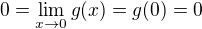 $0=\lim_{x\to 0}g(x)=g(0)=0$