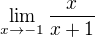 $\lim_{x \to -1} \frac{x}{x+1}$