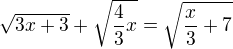 $\sqrt{3x+3}+\sqrt{\frac{4}{3}x}=\sqrt{\frac{x}{3}+7}$