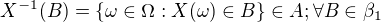 $X^{-1}(B)=\{\omega \in \Omega :X(\omega )\in B\}\in A;\forall B\in \beta _{1}$