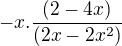 $-x . \frac{(2-4x)}{(2x-2x^{2})}$
