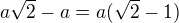 $a\sqrt2-a=a(\sqrt2-1)$