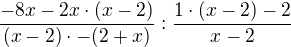 $\frac {-8x-2x\cdot (x-2)}{(x-2) \cdot - (2+x)} : \frac {1\cdot (x-2) -2} {x-2}$