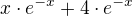 $x\cdot e^{-x} + 4\cdot e^{-x}$