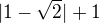 $ |1-\sqrt 2 | +1$