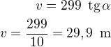 $v=299\enspace\rm{tg}\,\alpha\\v=\frac{299}{10}=29,9\enspace\rm{m}$