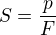 $S = \frac{p}{F}$