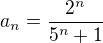 $a_n=\frac{2^n }{5^n +1}$