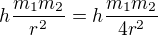 $h\frac{m_1 m_2}{r^2}=h\frac{m_1 m_2}{4r^2}$