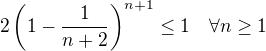 $2\left(1-\frac{1}{n+2}\right)^{n+1}\leq1\quad\forall n\geq1$