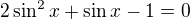 $2\sin ^2x+\sin x-1=0$