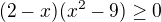 $(2-x)(x^2-9)\ge 0$