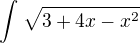 $\int_{}^{}\sqrt{3+4x-x^{2}}$
