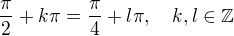 $\frac{\pi}{2} + k\pi = \frac{\pi}{4} + l \pi, \quad k, l \in \mathbb{Z}$