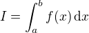$I=\int_{a}^{b}f(x)\,\text{d}x$